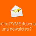 ¿Por qué tu PYME debería tener una newsletter?